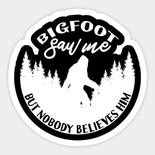 Bigfoot Saw Me But Nobody Believes Him Sticker